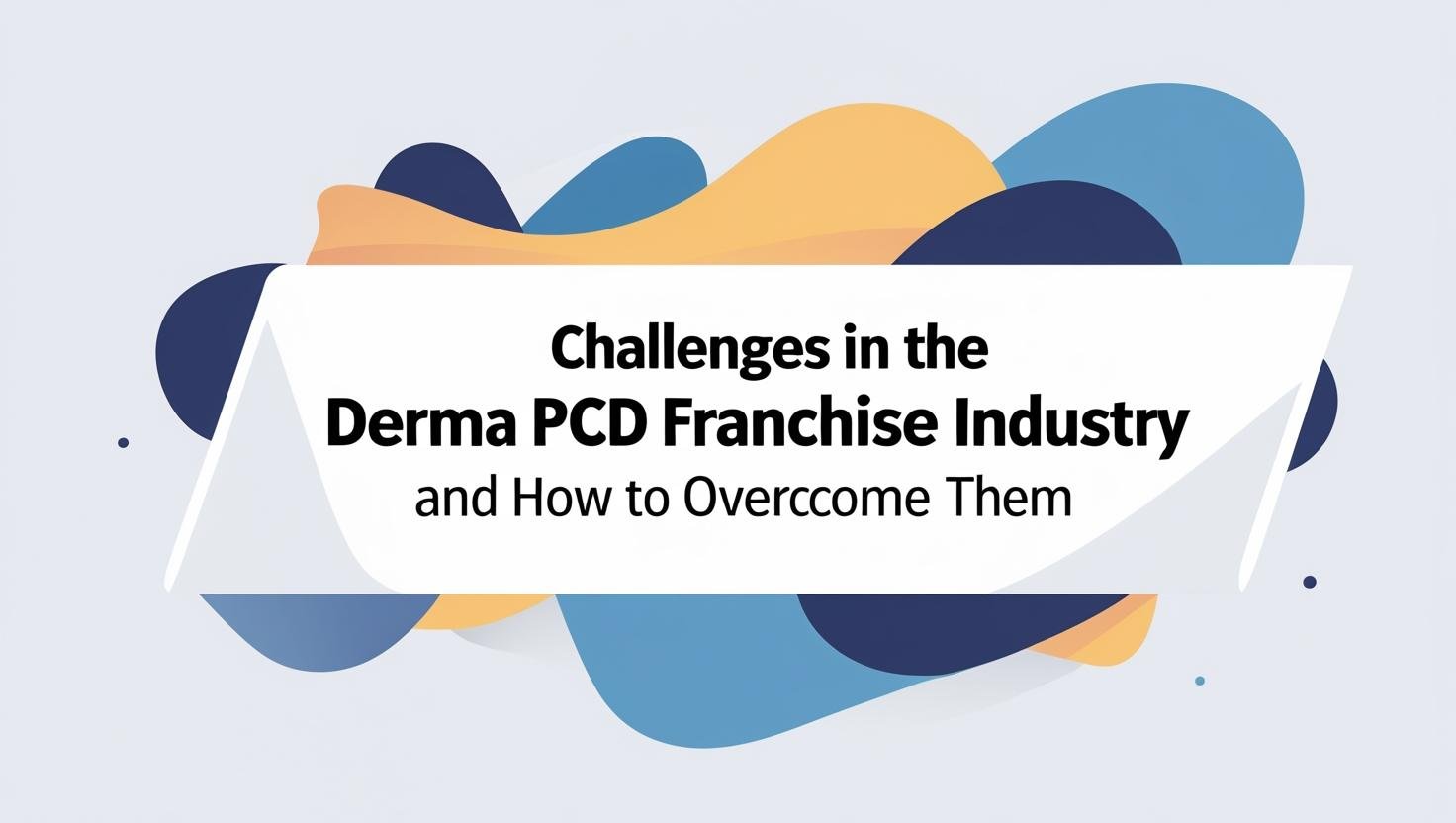 Challenges in the Derma PCD Franchise Industry and How to Overcome Them